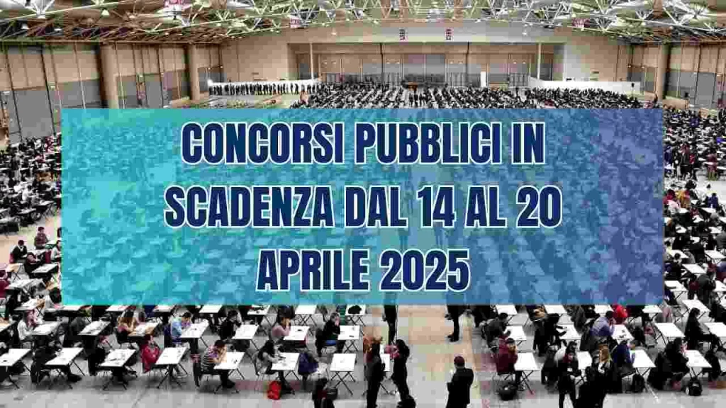 I CONCORSI PUBBLICI IN SCADENZA DAL 14 AL 20 APRILE 2025