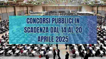 I CONCORSI PUBBLICI IN SCADENZA DAL 14 AL 20 APRILE 2025